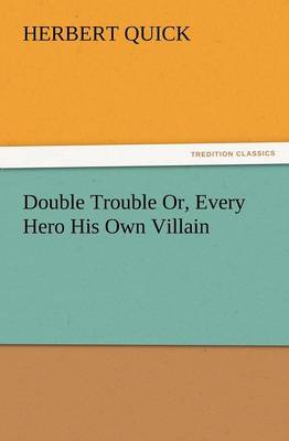 Double Trouble Or, Every Hero His Own Villain