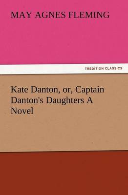 Kate Danton, Or, Captain Danton's Daughters a Novel
