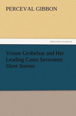 Vrouw Grobelaar and Her Leading Cases Seventeen Short Stories