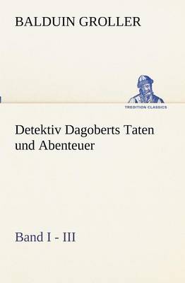 Detektiv Dagoberts Taten und Abenteuer. Band I - III