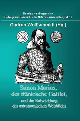Simon Marius, der fränkische Galilei, und die Entwicklung des astronomischen Weltbildes
