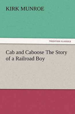 Cab and Caboose the Story of a Railroad Boy