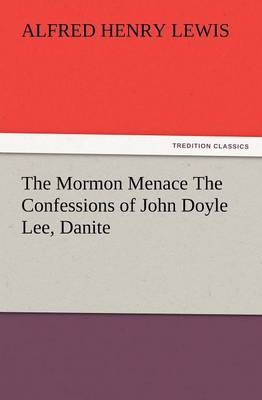 The Mormon Menace The Confessions of John Doyle Lee, Danite