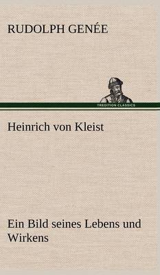 Heinrich Von Kleist. Ein Bild Seines Lebens Und Wirkens.