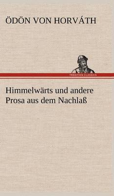Himmelwarts Und Andere Prosa Aus Dem Nachlass