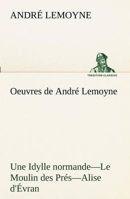 Oeuvres de André Lemoyne Une Idylle normande.-Le Moulin des Prés.-Alise d'Évran.