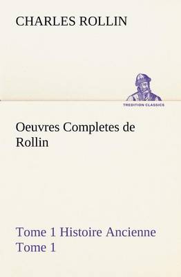 Oeuvres Completes de Rollin Tome 1 Histoire Ancienne Tome 1