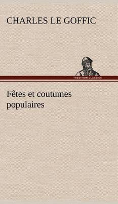 Fêtes et coutumes populaires Les fêtes patronales-Le réveillon-Masques et travestis-Le joli mois de Mai-Les noces en Bretagne-La fête des morts-Les feux de la Saint-Jean-Danses et Musiques populaires