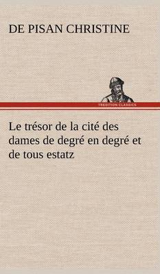 Le trésor de la cité des dames de degré en degré et de tous estatz