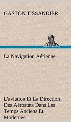 La Navigation Aérienne L'aviation Et La Direction Des Aérostats Dans Les Temps Anciens Et Modernes