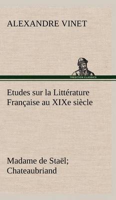 Etudes sur la Littérature Française au XIXe siècle Madame de Staël; Chateaubriand
