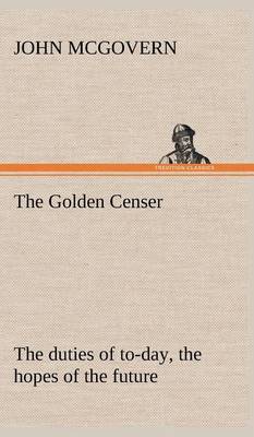 The Golden Censer The duties of to-day, the hopes of the future