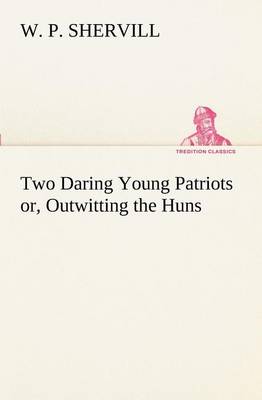 Two Daring Young Patriots or, Outwitting the Huns