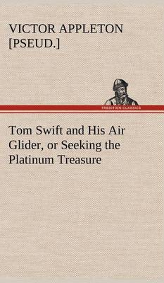 Tom Swift and His Air Glider, or Seeking the Platinum Treasure