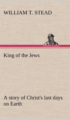 King of the Jews A story of Christ's last days on Earth