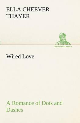 Wired Love A Romance of Dots and Dashes
