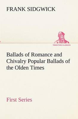 Ballads of Romance and Chivalry Popular Ballads of the Olden Times - First Series