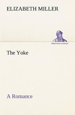 The Yoke A Romance of the Days when the Lord Redeemed the Children of Israel from the Bondage of Egypt