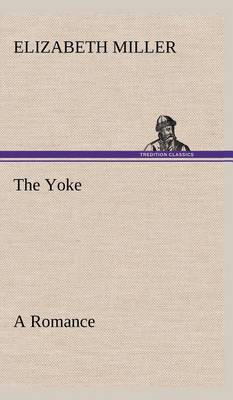 The Yoke A Romance of the Days when the Lord Redeemed the Children of Israel from the Bondage of Egypt