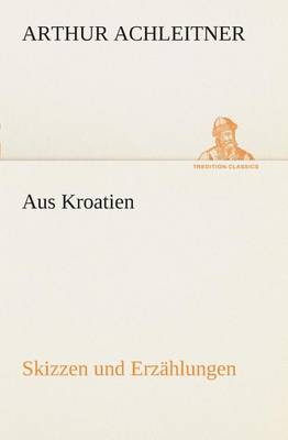 Aus Kroatien Skizzen und Erzählungen