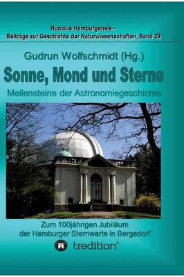 Sonne, Mond und Sterne - Meilensteine der Astronomiegeschichte. Zum 100jährigen Jubiläum der Hamburger Sternwarte in Bergedorf.