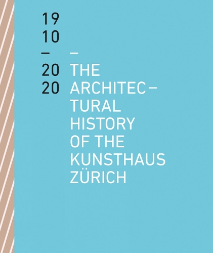 The Architectural History of the Kunsthaus Zürich 1910-2020
