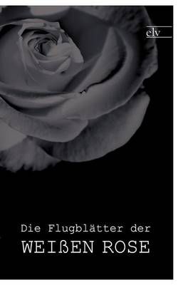 Die Flugblatter der Weissen Rose