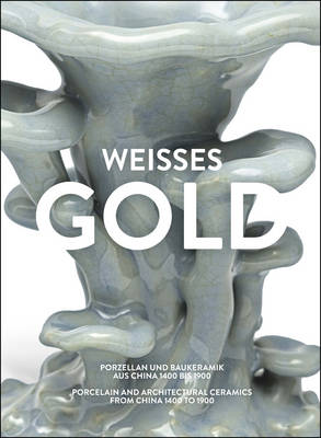 Weisses Gold. Porzellan aus China 1400 bis 1900