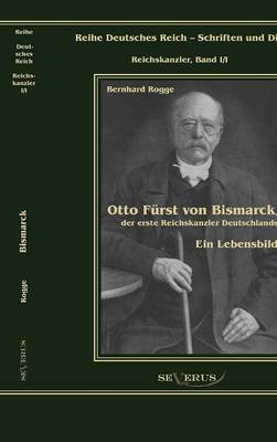 Otto Fürst von Bismarck, der erste Reichskanzler Deutschlands. Ein Lebensbild