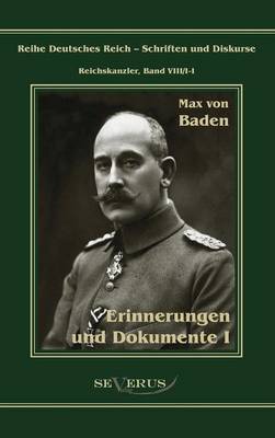Prinz Max von Baden. Erinnerungen und Dokumente I