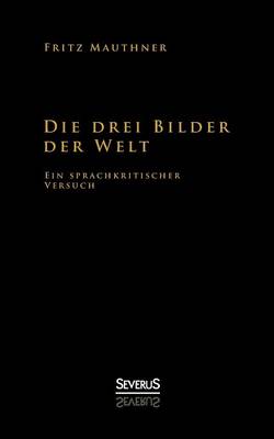 Die drei Bilder der Welt - ein sprachkritischer Versuch