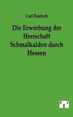 Die Erwerbung Der Herrschaft Schmalkalden Durch Hessen