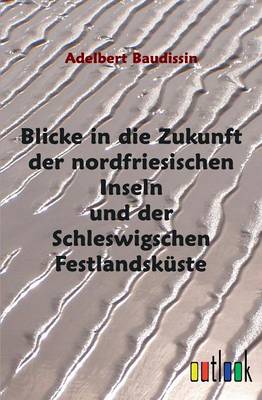 Blicke in die Zukunft der nordfriesischen Inseln und der Schleswigschen Festlandskuste