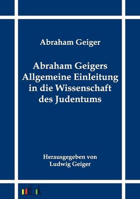 Abraham Geigers Allgemeine Einleitung in die Wissenschaft des Judentums