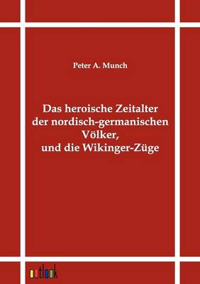 Das heroische Zeitalter der nordisch-germanischen Voelker, und die Wikinger-Zuge