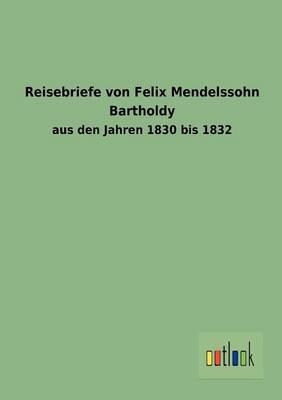 Reisebriefe Von Felix Mendelssohn Bartholdy