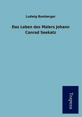 Das Leben Des Malers Johann Conrad Seekatz
