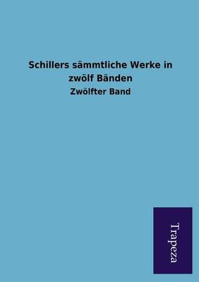 Schillers Sammtliche Werke in Zwolf Banden