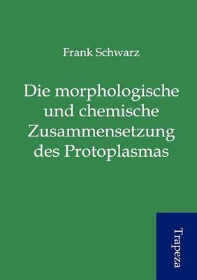 Die Morphologische Und Chemische Zusammensetzung Des Protoplasmas