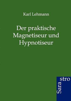 Der Praktische Magnetiseur Und Hypnotiseur
