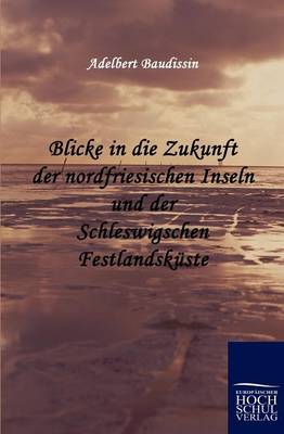 Blicke in die Zukunft der nordfriesischen Inseln und der Schleswigschen Festlandsküste