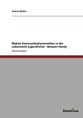 Mobile Kommunikationsmedien in der Lebenswelt Jugendlicher - Beispiel Handy