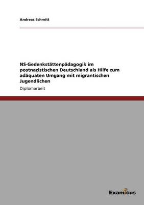 NS-Gedenkstättenpädagogik im postnazistischen Deutschland als Hilfe zum adäquaten Umgang mit migrantischen Jugendlichen
