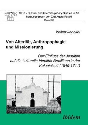Von Alterit�t, Anthropophagie und Missionierung. Der Einfluss der Jesuiten auf die kulturelle Identit�t Brasiliens in der Kolonialzeit (1549-1711).