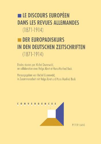 Le Discours Européen Dans Les Revues Allemandes (1871-1914)- Der Europadiskurs in Den Deutschen Zeitschriften (1871-1914)