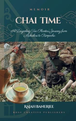 CHAI TIME - A Darjeeling Tea Planter's Journey from Makaibari to Rimpocha