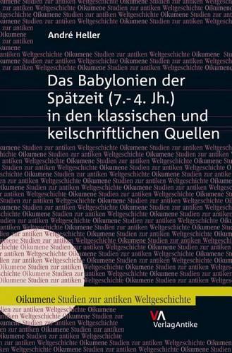 Das Babylonien Der Spatzeit (7.-4. Jh.) in Den Klassischen Und Keilschriftlichen Quellen