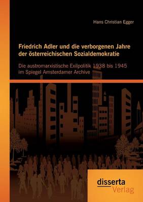 Friedrich Adler und die verborgenen Jahre der österreichischen Sozialdemokratie