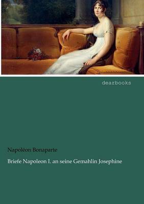 Briefe Napoleon I. an seine Gemahlin Josephine