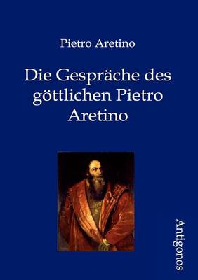 Die Gesprache des goettlichen Pietro Aretino